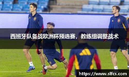 西班牙队备战欧洲杯预选赛，教练组调整战术