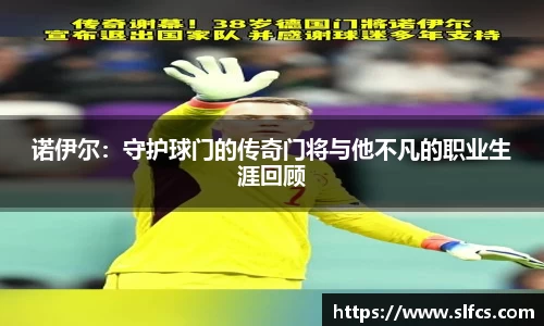 诺伊尔：守护球门的传奇门将与他不凡的职业生涯回顾