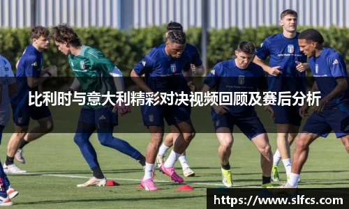 比利时与意大利精彩对决视频回顾及赛后分析