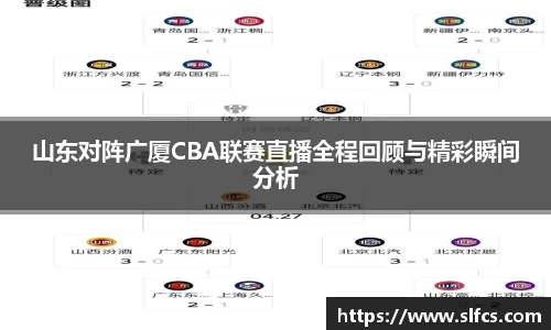 山东对阵广厦CBA联赛直播全程回顾与精彩瞬间分析