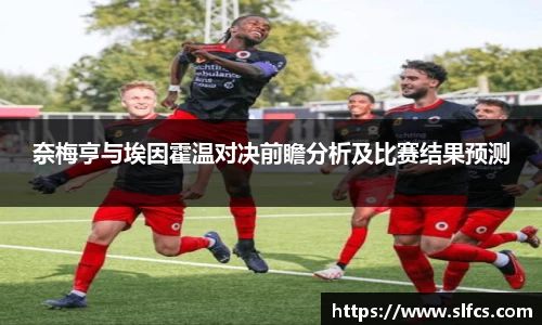 奈梅亨与埃因霍温对决前瞻分析及比赛结果预测