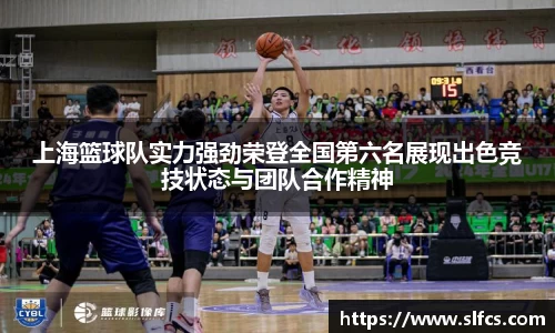 上海篮球队实力强劲荣登全国第六名展现出色竞技状态与团队合作精神